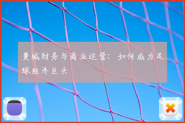 曼城财务与商业运营:如何成为足球经济巨头